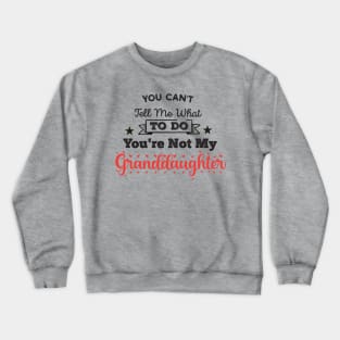 You Can't Tell Me What To Do You're Not My Granddaughter Crewneck Sweatshirt